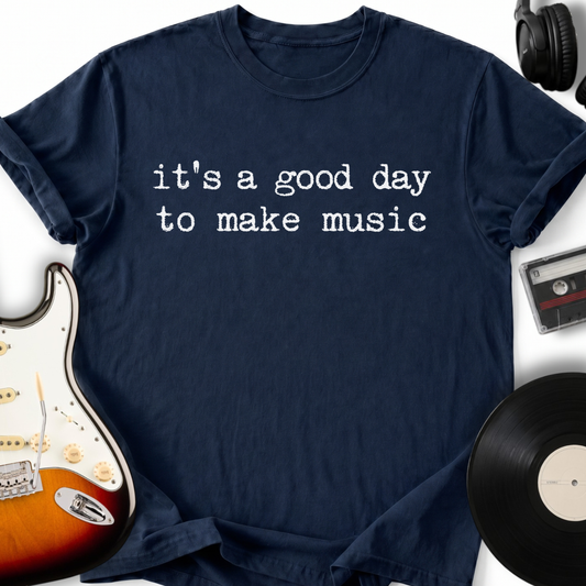It's A Good Day to Make Music T-Shirt